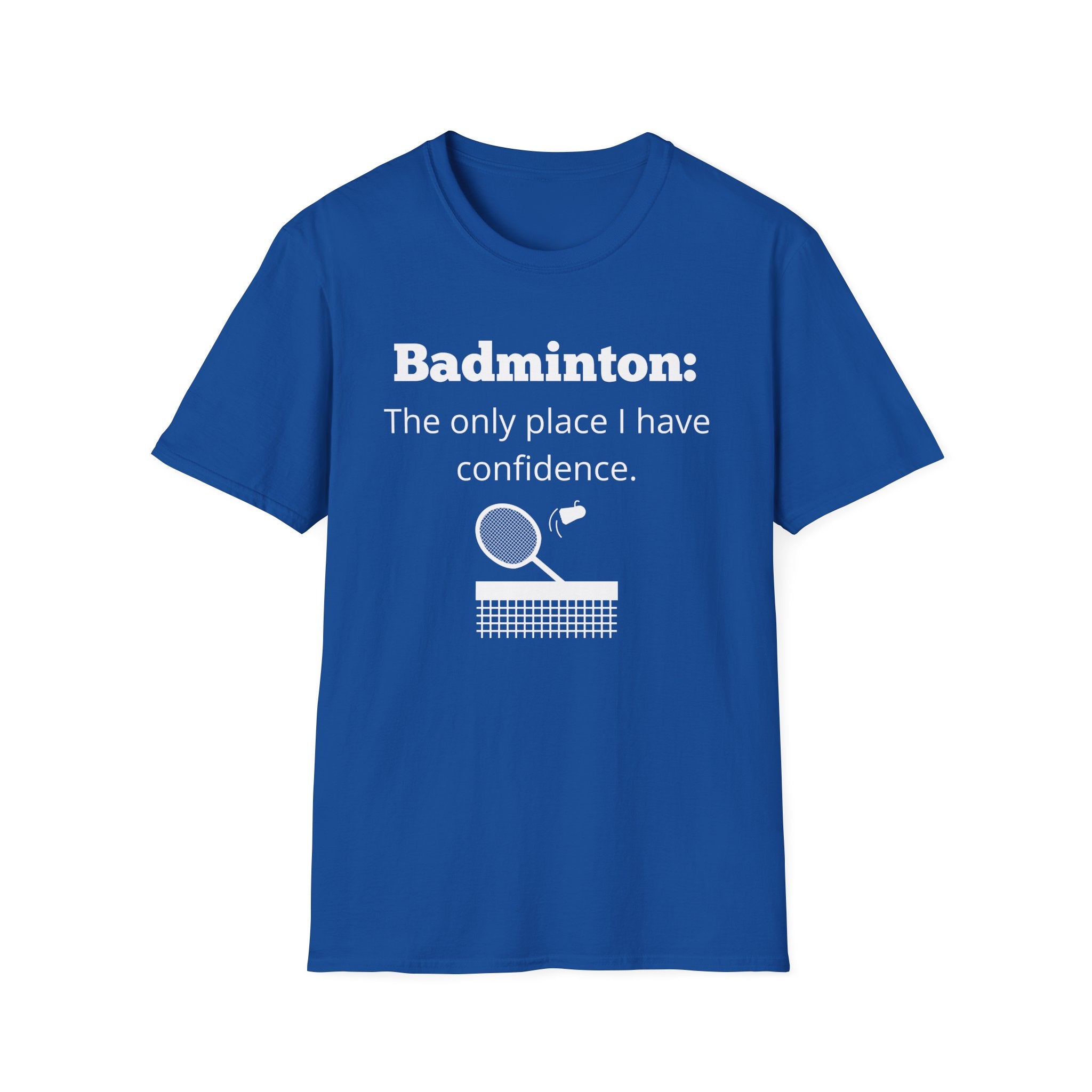 Badminton: The Only Place I Have Confidence T-Shirt