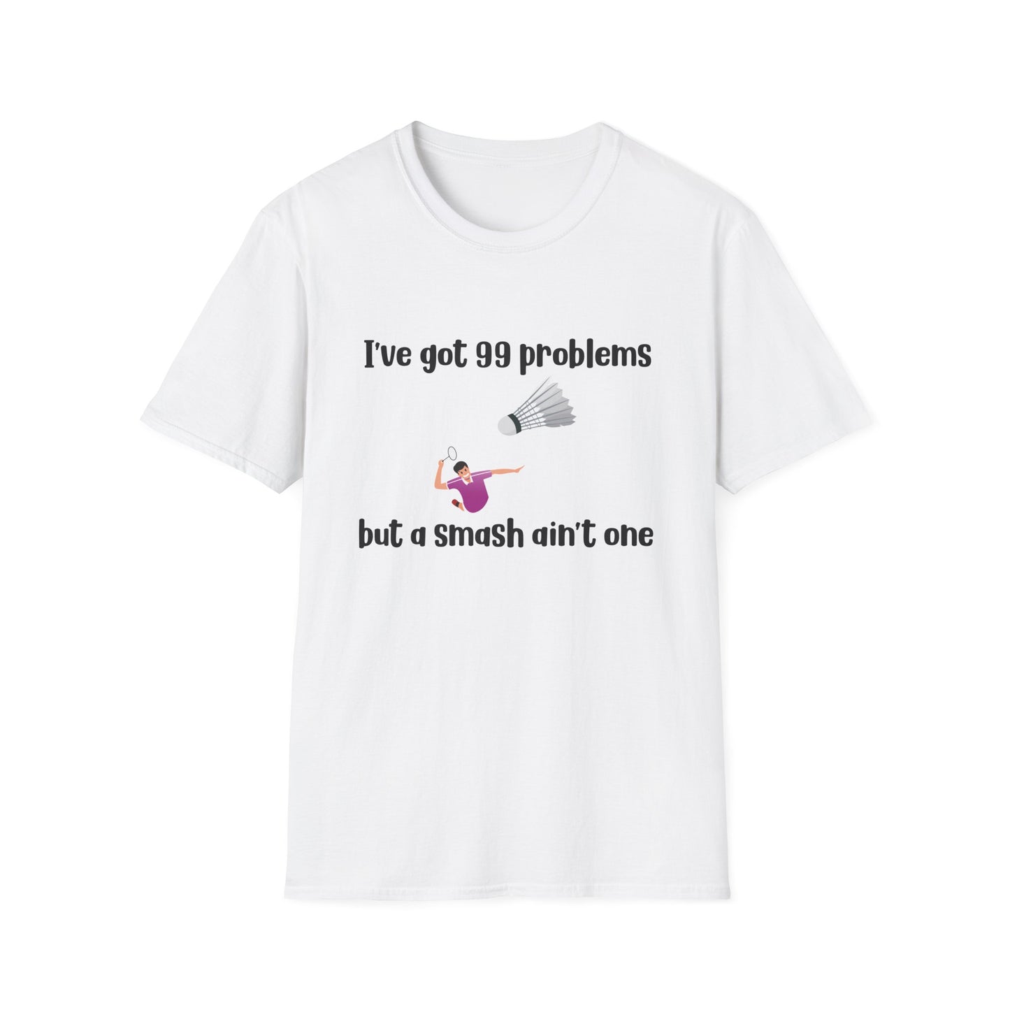 I Got 99 problems, but a Smash Ain't One Badminton T-Shirt