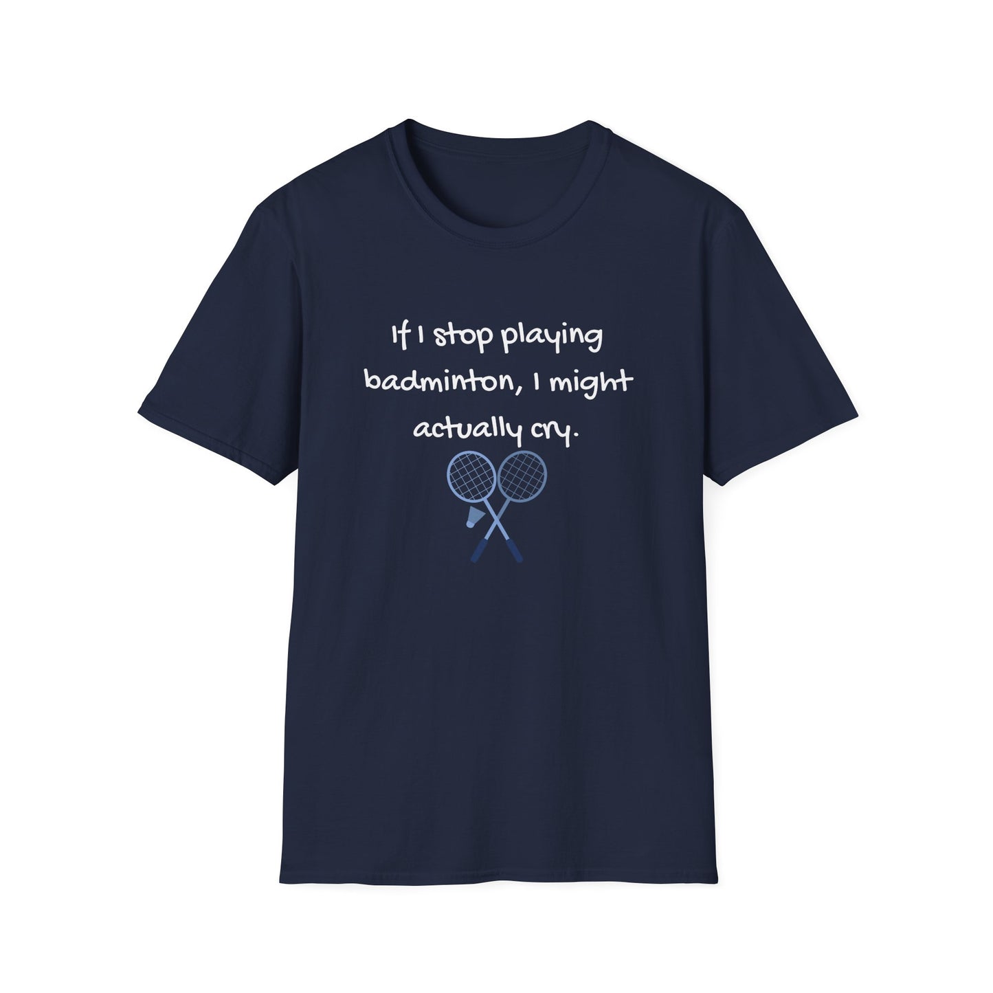 If I Stop Playing Badminton, I Might Actually Cry T-Shirt