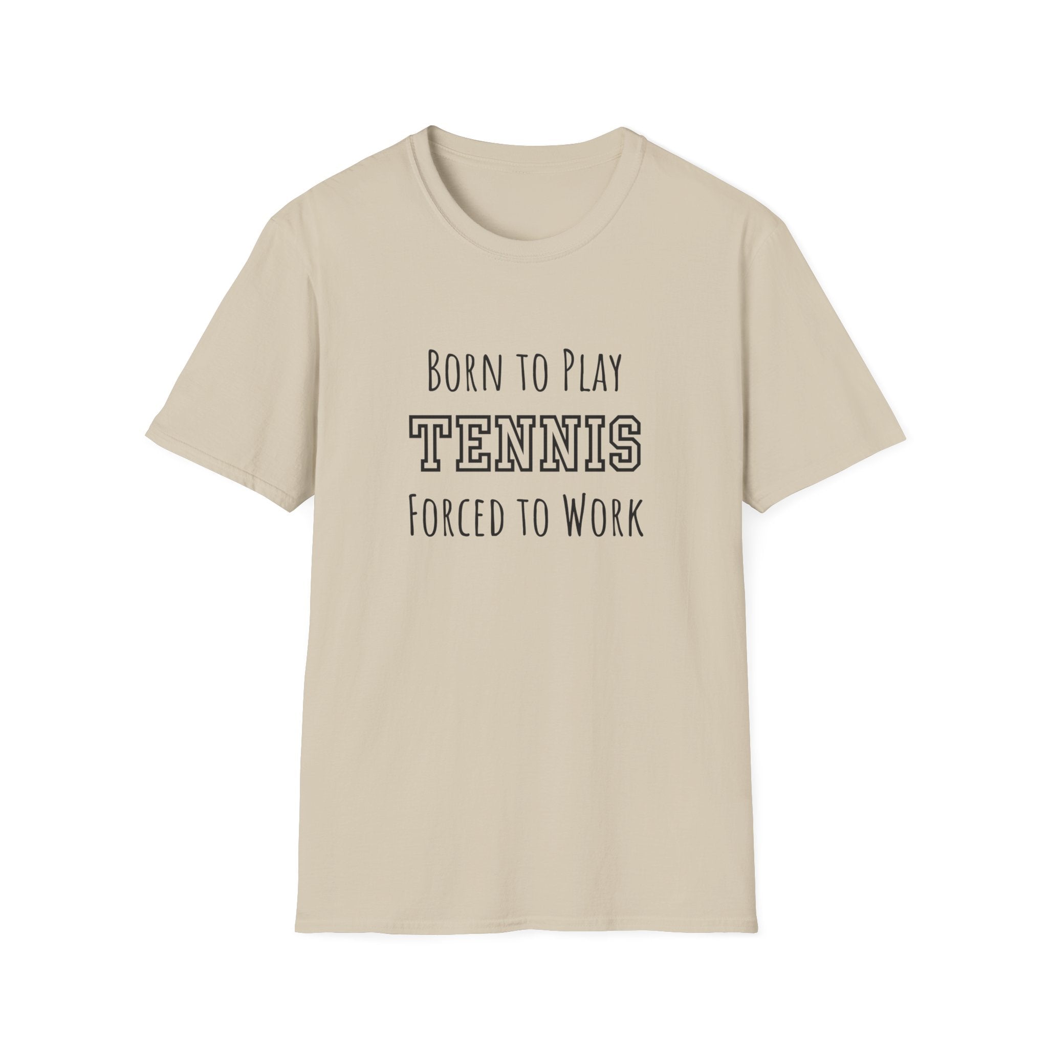 Born to Play Tennis, Forced to Work T-Shirt