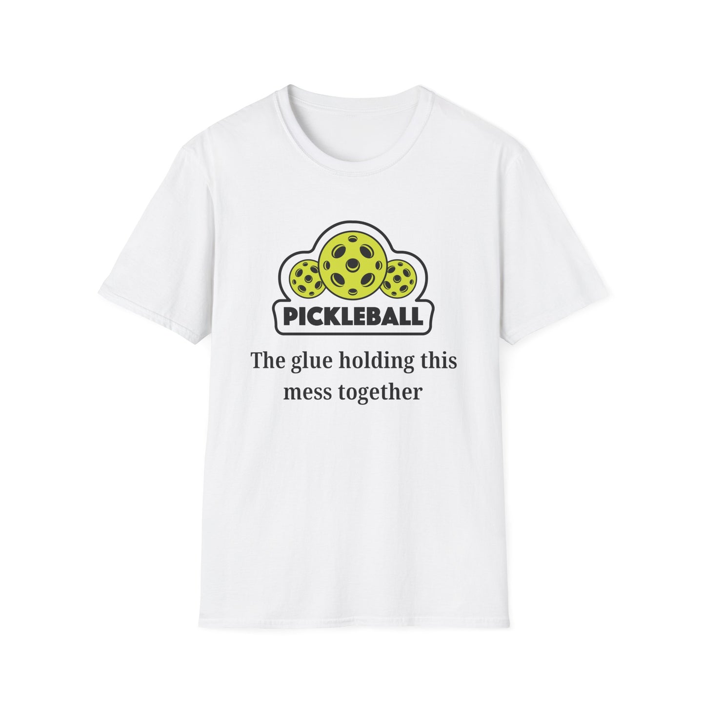 Pickleball: The Glue Holding This Mess Together T-Shirt