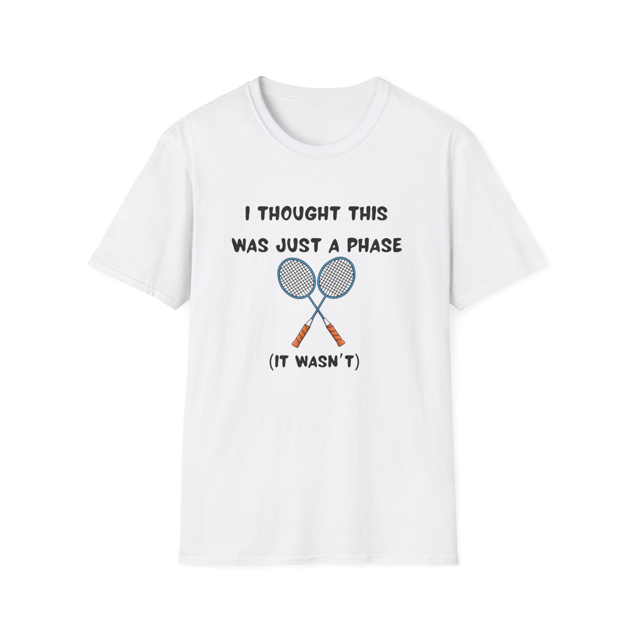 I Thought it was Just a Phase (It Wasn't) Badminton T-Shirt