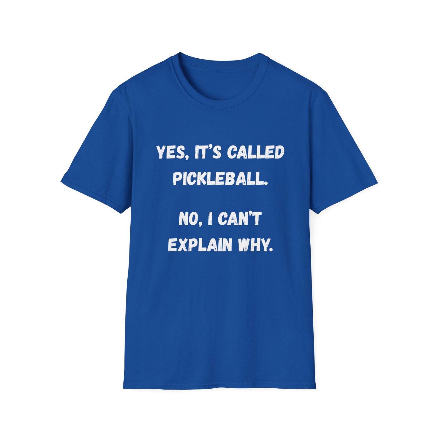 Yes it's Called Pickleball. No I Can't Explain Why T-Shirt
