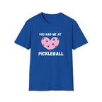 You Had me At Pickleball T-Shirt