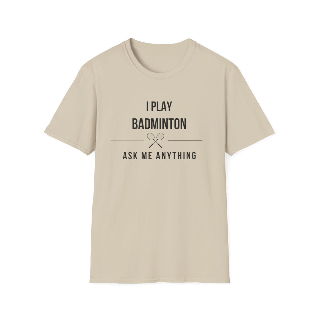 I Play Badminton - Ask Me Anything T-shirt