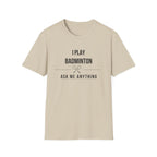 I Play Badminton - Ask Me Anything T-shirt