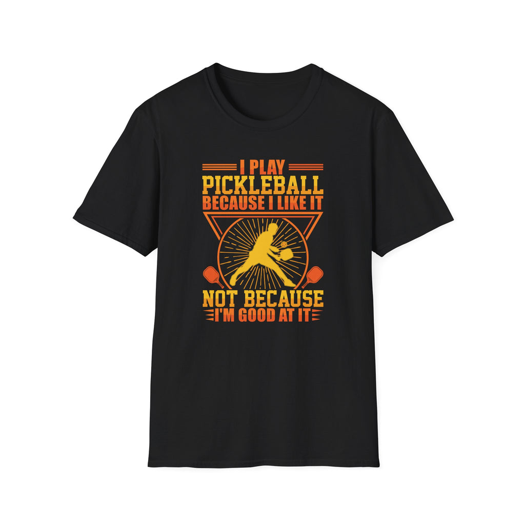 I Play Pickleball Because I Like it, Not Because I'm Good At It T-Shirt