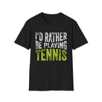 I'd Rather be Playing Tennis T-Shirt