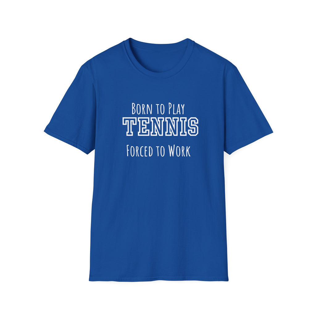 Born to Play Tennis, Forced to Work T-Shirt