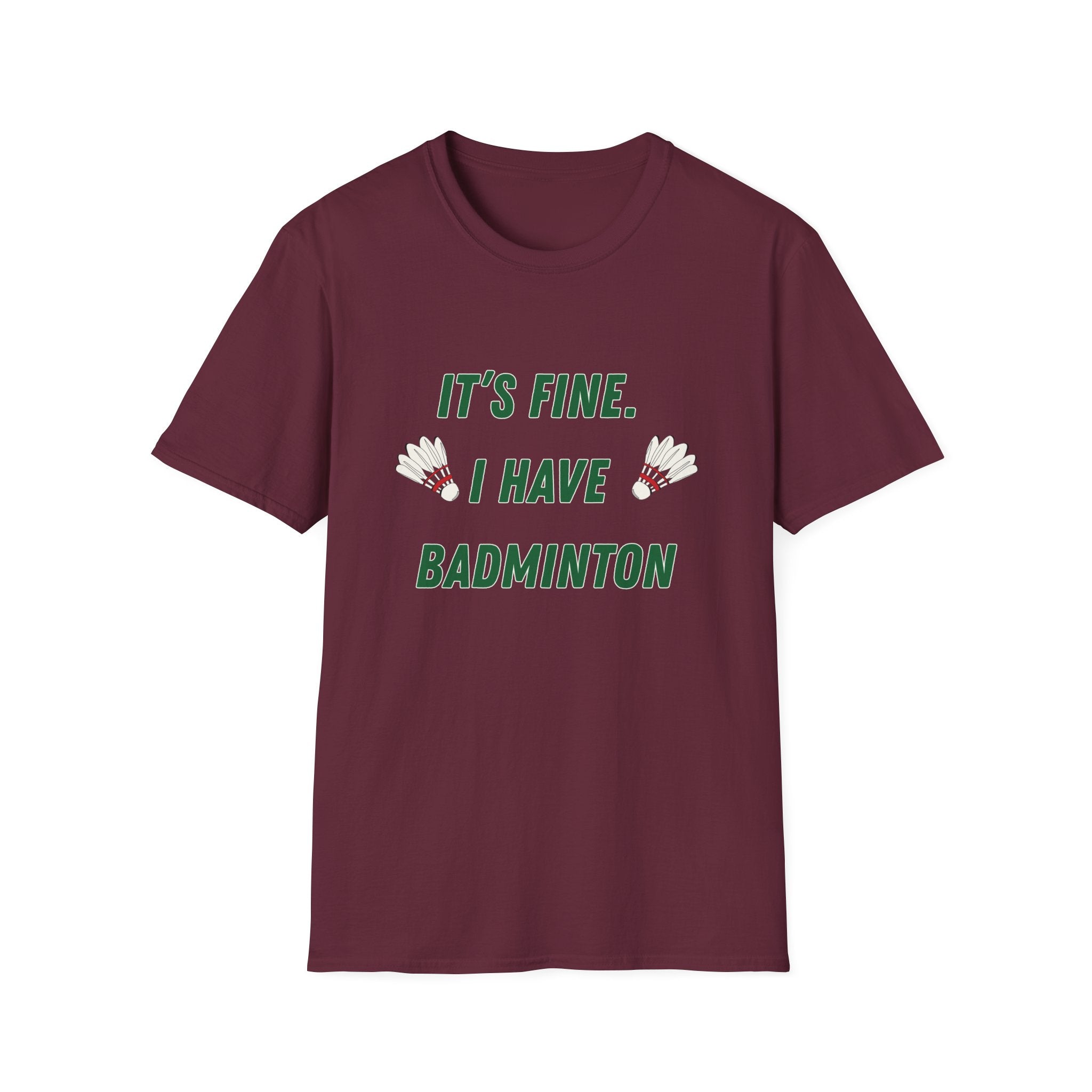 It's Fine. I Have Badminton T-Shirt