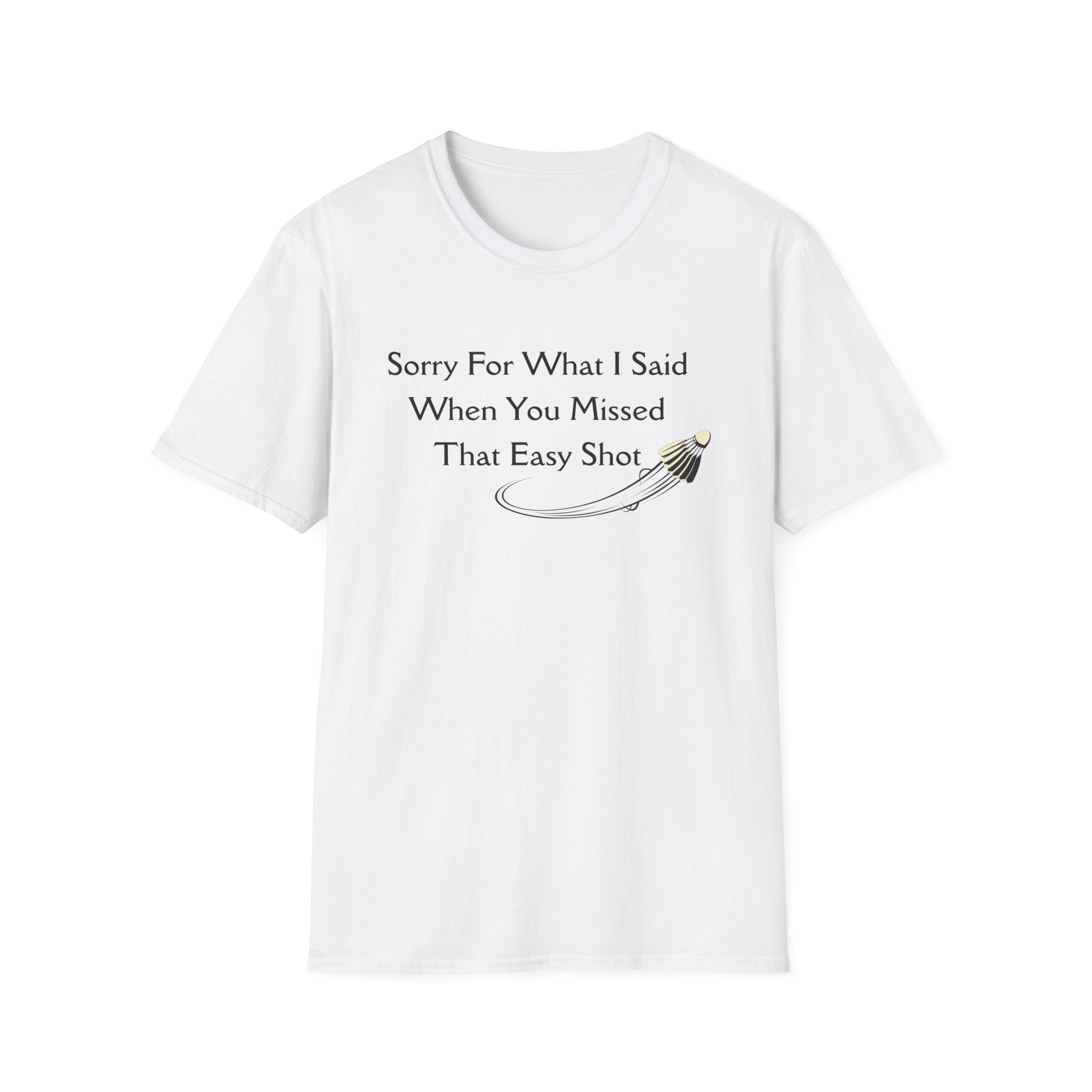 Sorry For What I Said When You Missed That Easy Shot Badminton T-Shirt