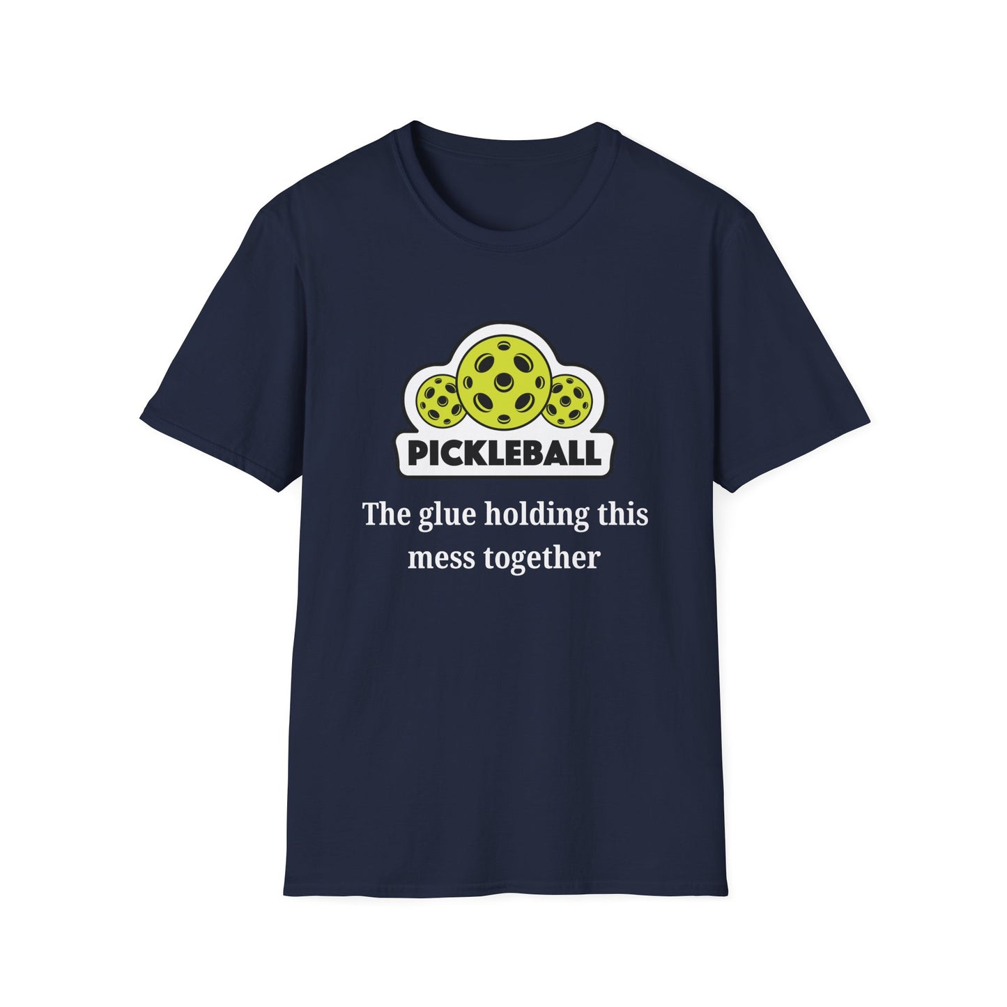 Pickleball: The Glue Holding This Mess Together T-Shirt