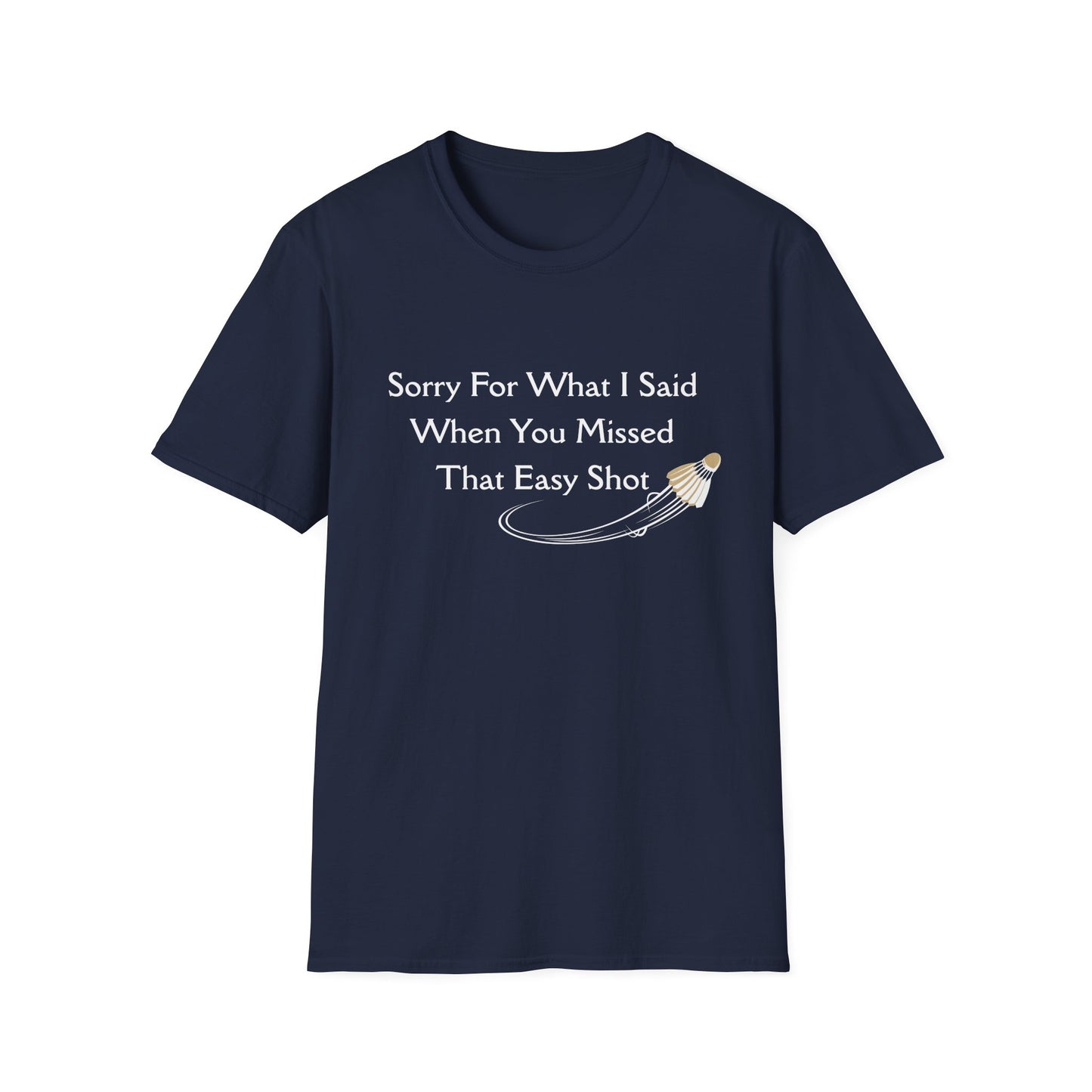 Sorry For What I Said When You Missed That Easy Shot Badminton T-Shirt