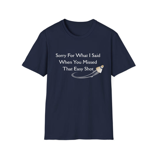 Sorry For What I Said When You Missed That Easy Shot Badminton T-Shirt