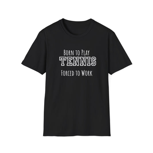 Born to Play Tennis, Forced to Work T-Shirt