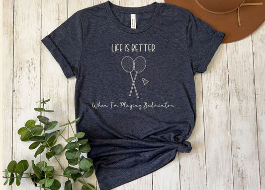 Life is Better When I'm Playing Badminton T-Shirt