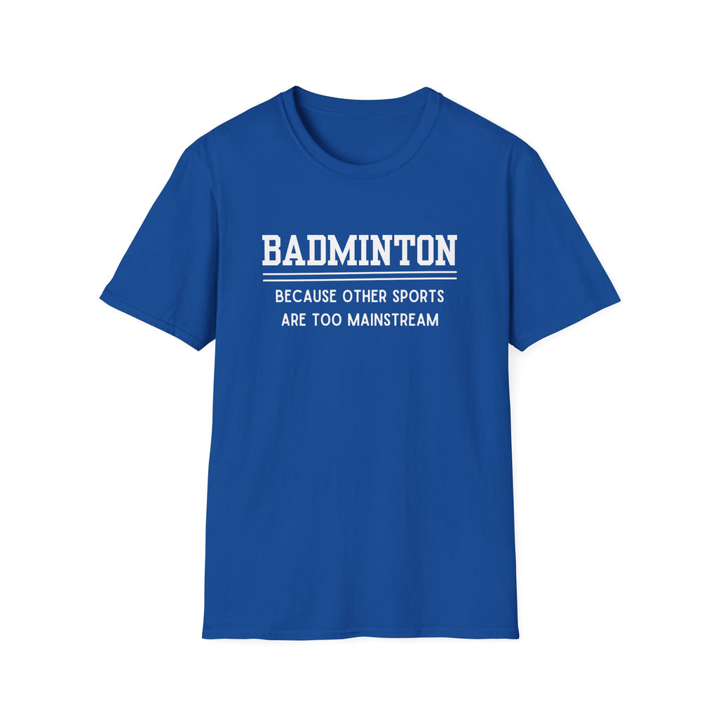 Badminton: Because Other Sports are Too Mainstream T-Shirt