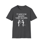 If I Wanted to Feel Appreciated, I Wouldn't Play Doubles Badminton T-shirt