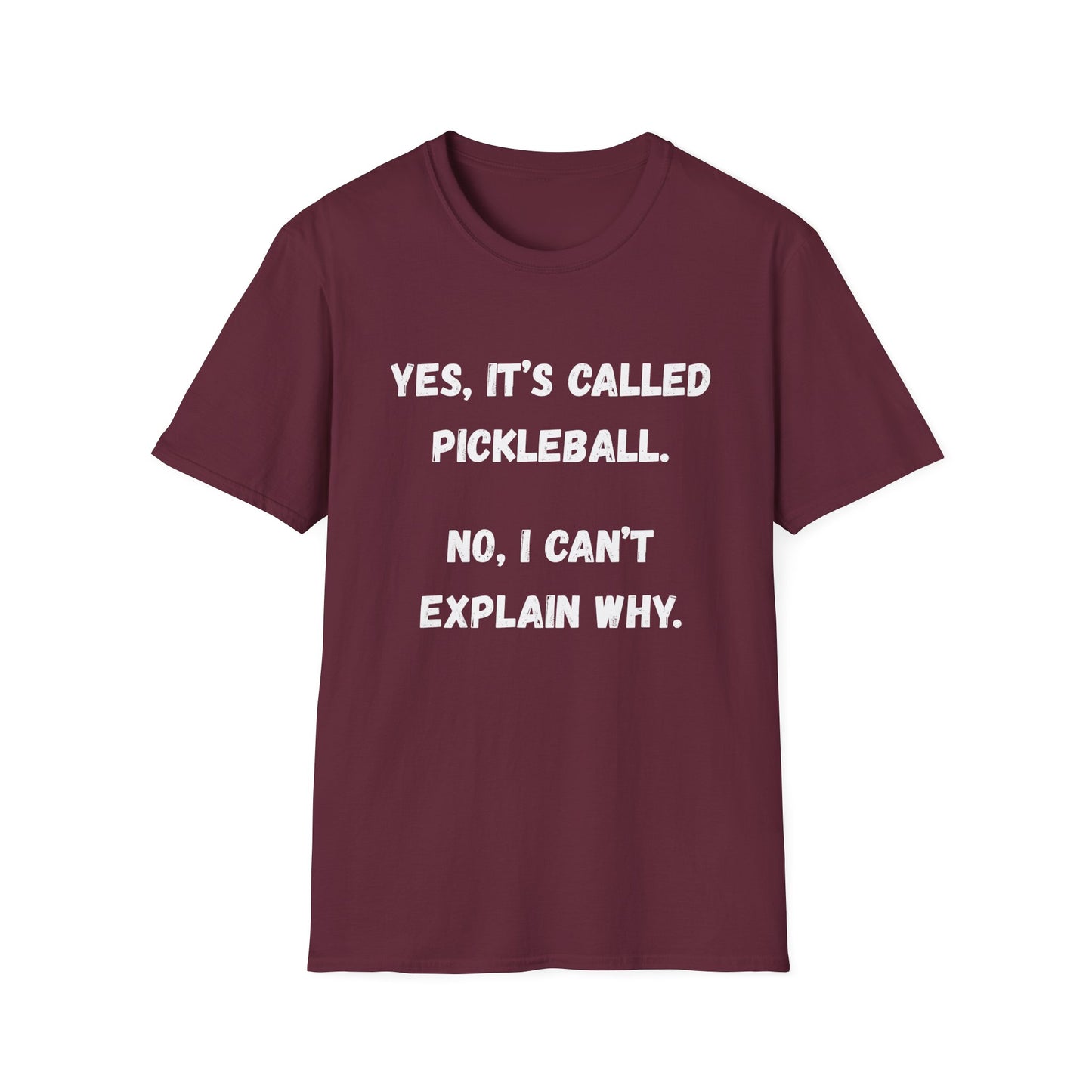 Yes it's Called Pickleball. No I Can't Explain Why T-Shirt