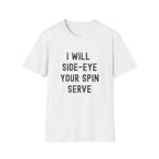 I Will Side-Eye Your Spin Serve Pickleball T-Shirt