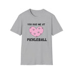 You Had me At Pickleball T-Shirt