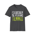 I'd Rather be Playing Tennis T-Shirt