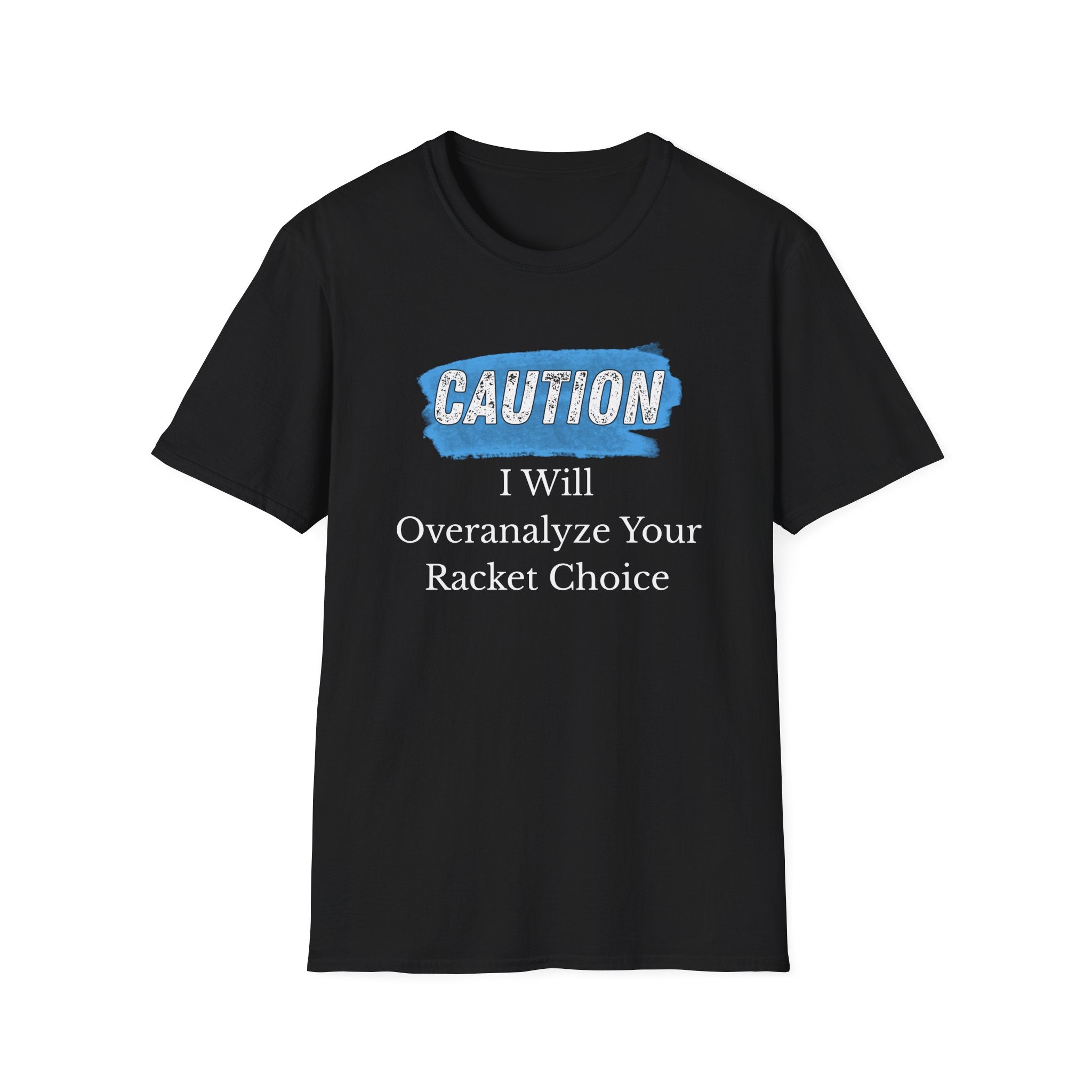 Caution: I will Overanalyze Your Racket Choice T-Shirt