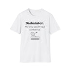 Badminton: The Only Place I Have Confidence T-Shirt