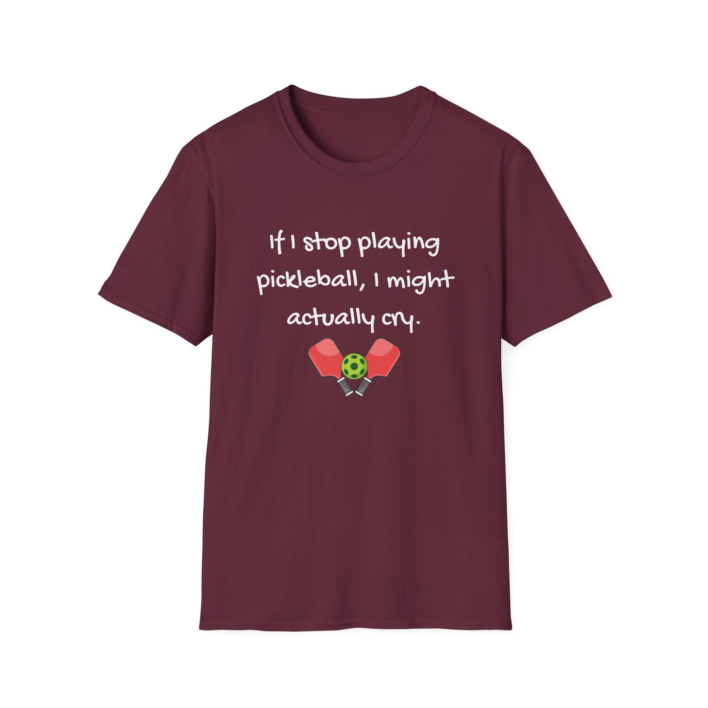 If I Stop Playing Pickleball, I Might Actually Cry T-Shirt