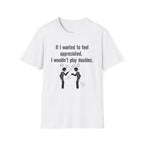 If I Wanted to Feel Appreciated, I Wouldn't Play Doubles Badminton T-shirt