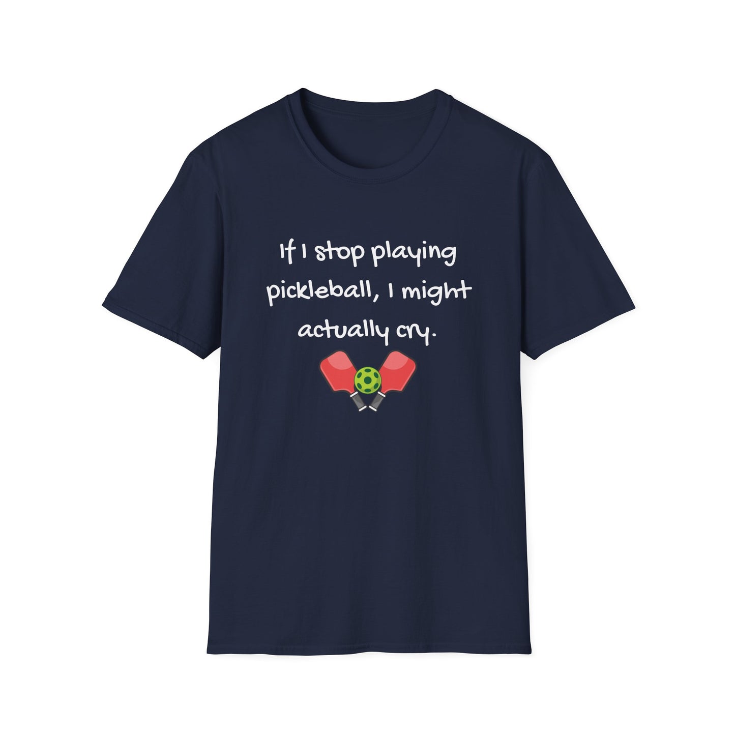 If I Stop Playing Pickleball, I Might Actually Cry T-Shirt