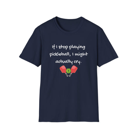 If I Stop Playing Pickleball, I Might Actually Cry T-Shirt