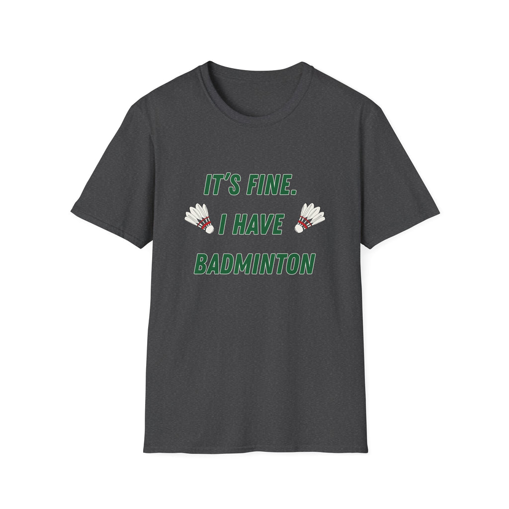 It's Fine. I Have Badminton T-Shirt