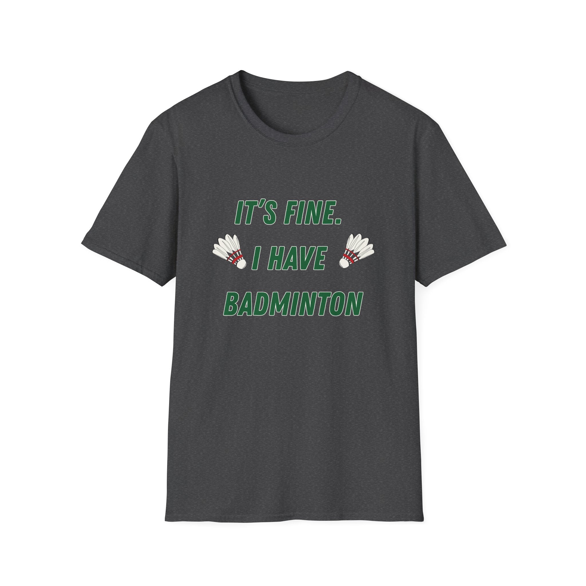It's Fine. I Have Badminton T-Shirt