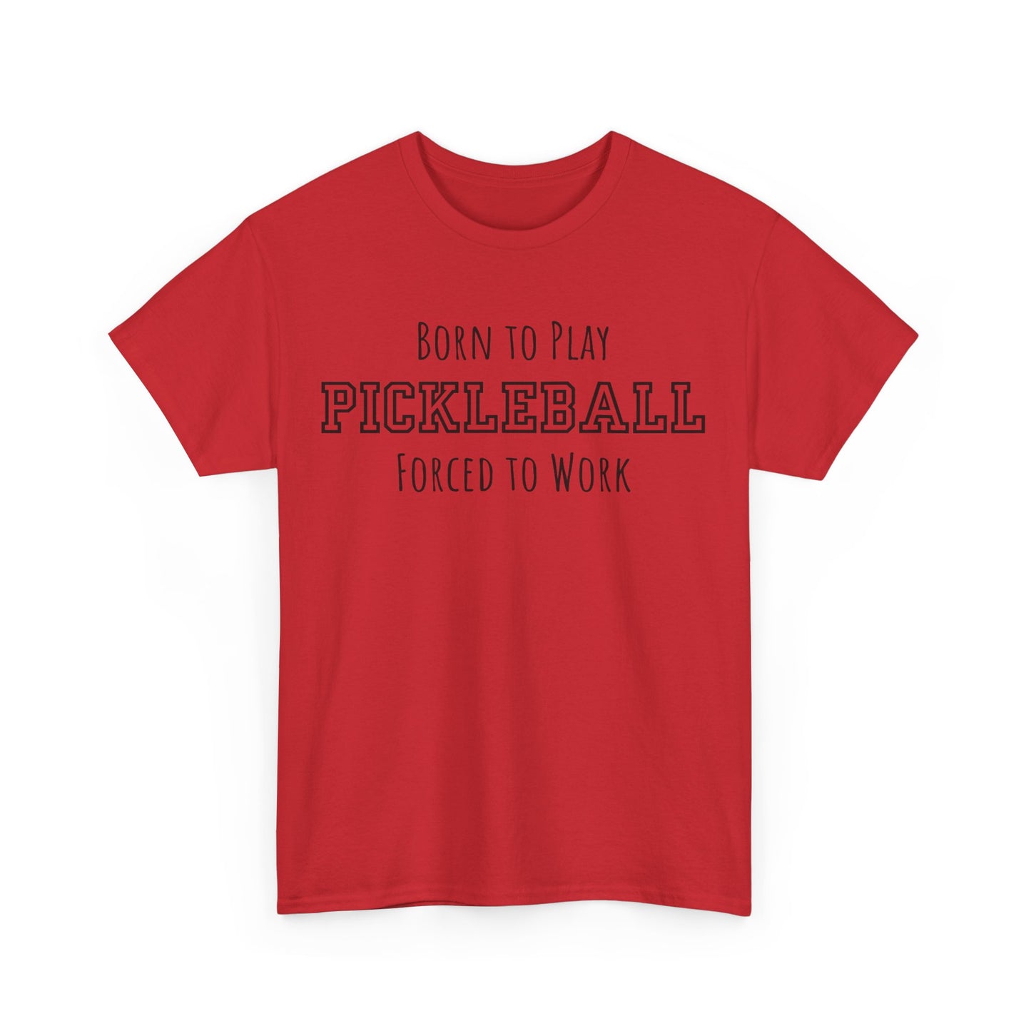 Born to Play Pickleball Forced to Work T-shirt