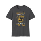 I Don't Always Play Pickleball--Oh Wait, Yes I Do T-Shirt