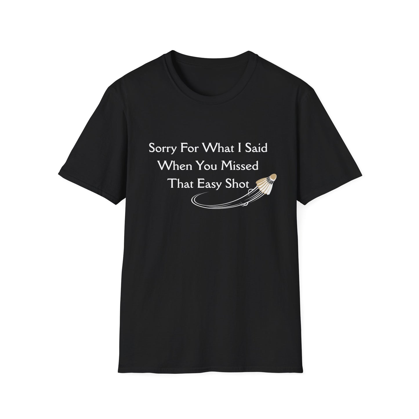 Sorry For What I Said When You Missed That Easy Shot Badminton T-Shirt