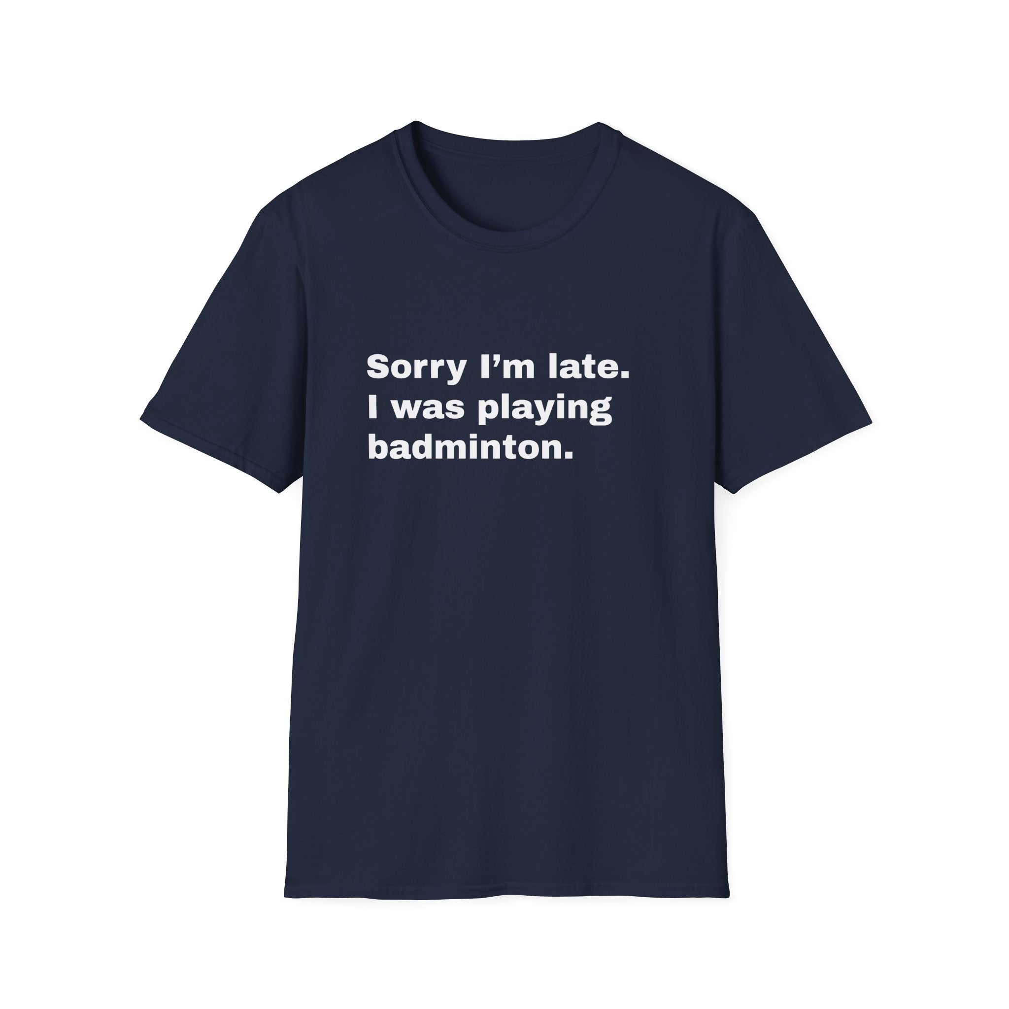 Sorry I'm Late. I Was Playing Badminton T-shirt