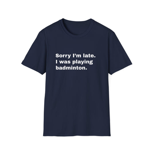 Sorry I'm Late. I Was Playing Badminton T-shirt