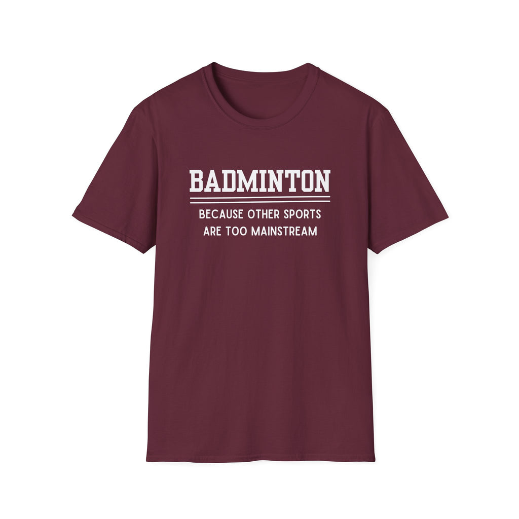Badminton: Because Other Sports are Too Mainstream T-Shirt
