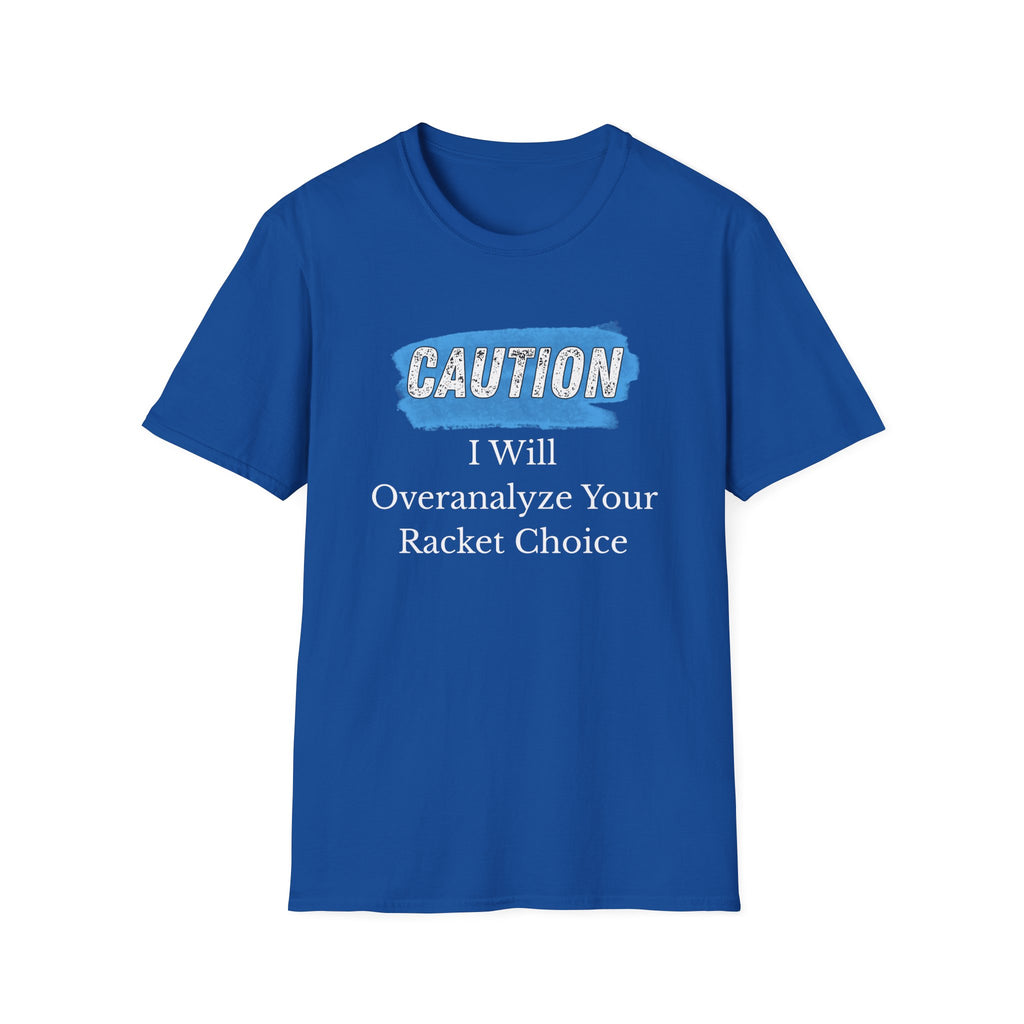 Caution: I will Overanalyze Your Racket Choice T-Shirt
