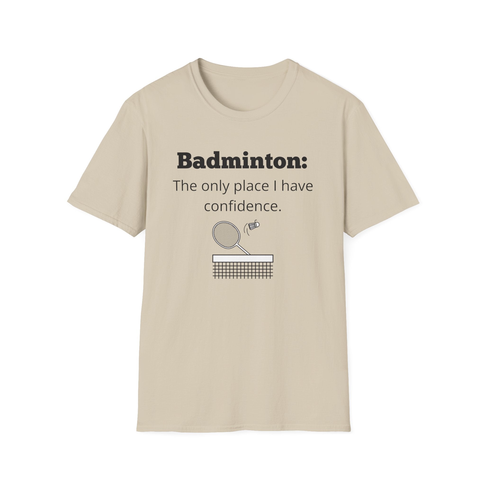 Badminton: The Only Place I Have Confidence T-Shirt