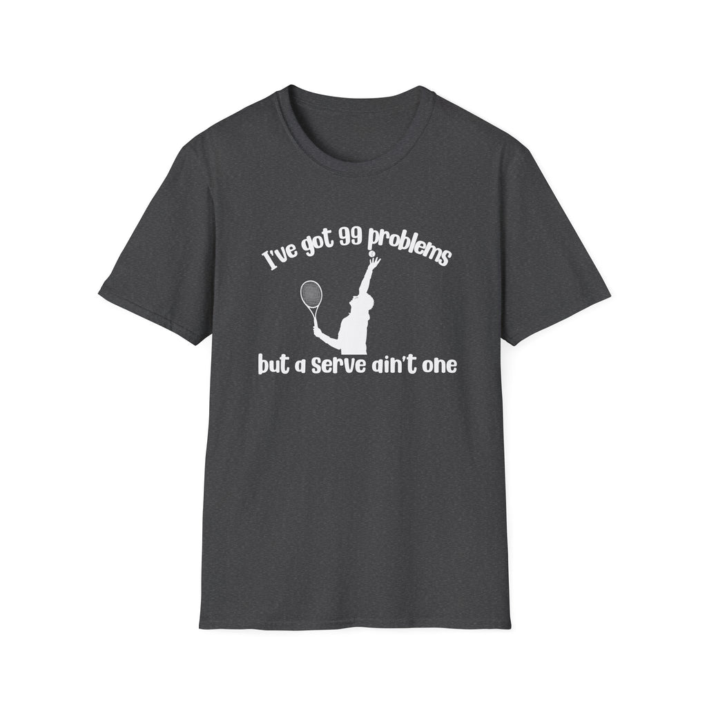 I've Got 99 Problems, but a Serve Ain't One T-Shirt