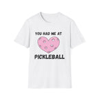 You Had me At Pickleball T-Shirt