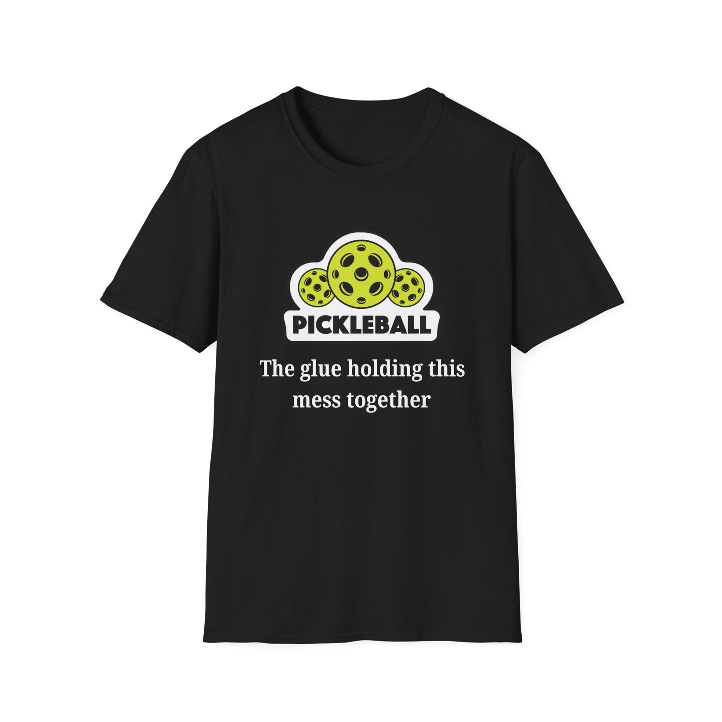 Pickleball: The Glue Holding This Mess Together T-Shirt