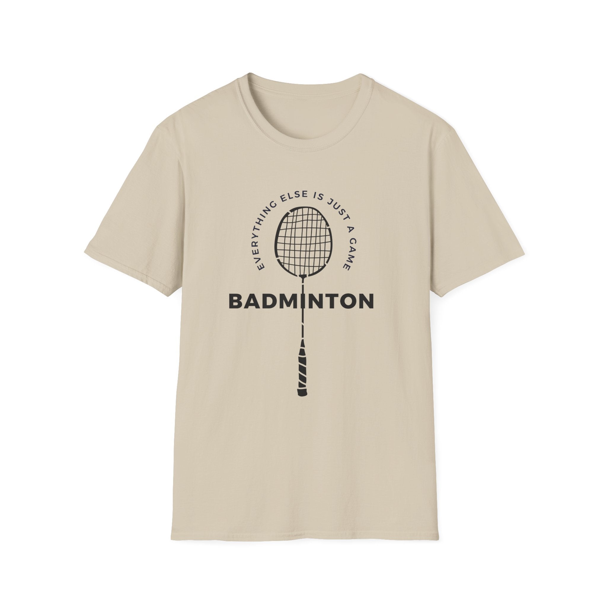 Badminton - Everything Else is Just a Game T-Shirt