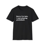 Sorry I'm Late. I Was Playing Pickleball T-shirt