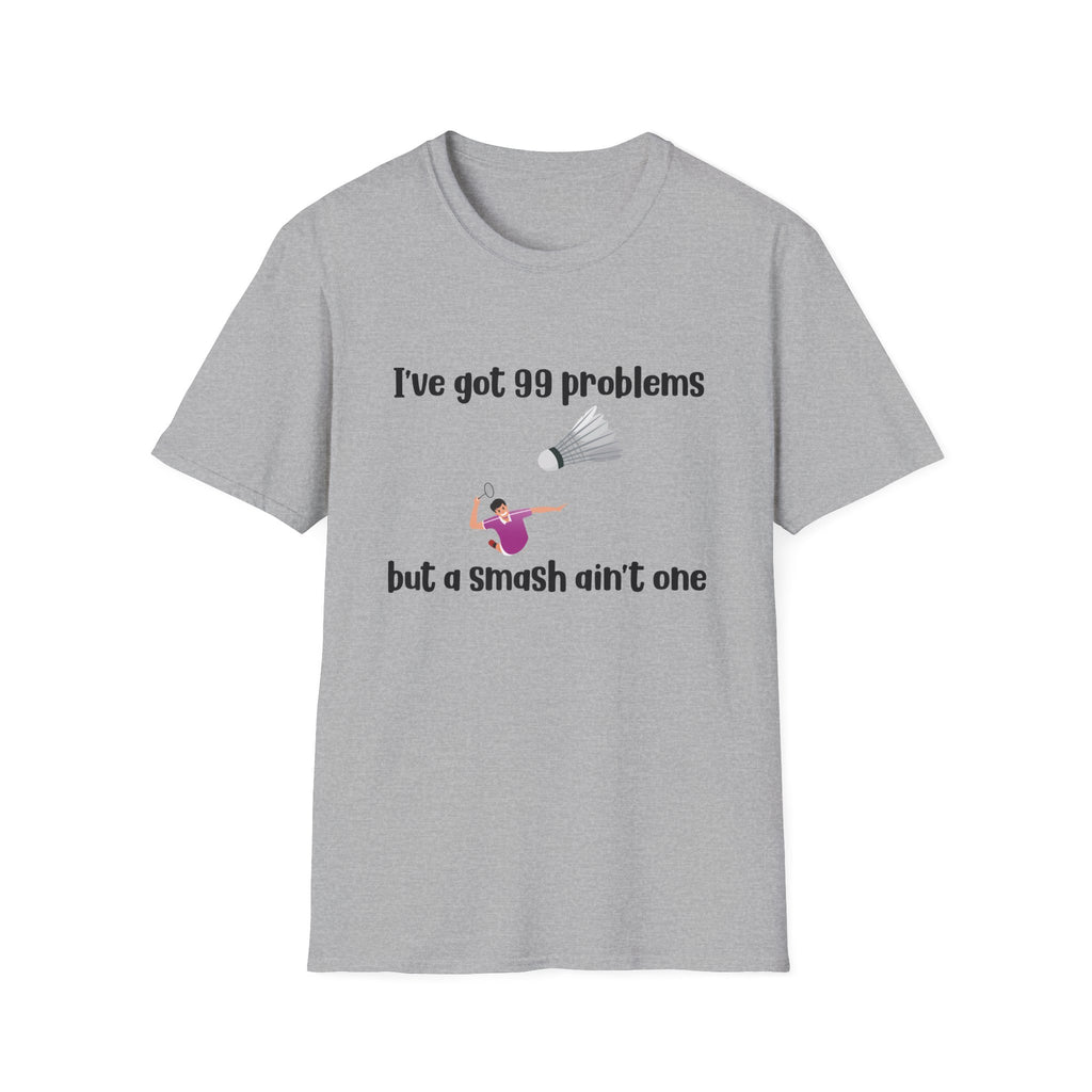 I Got 99 problems, but a Smash Ain't One Badminton T-Shirt