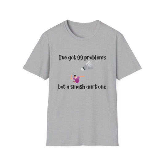 I Got 99 problems, but a Smash Ain't One Badminton T-Shirt