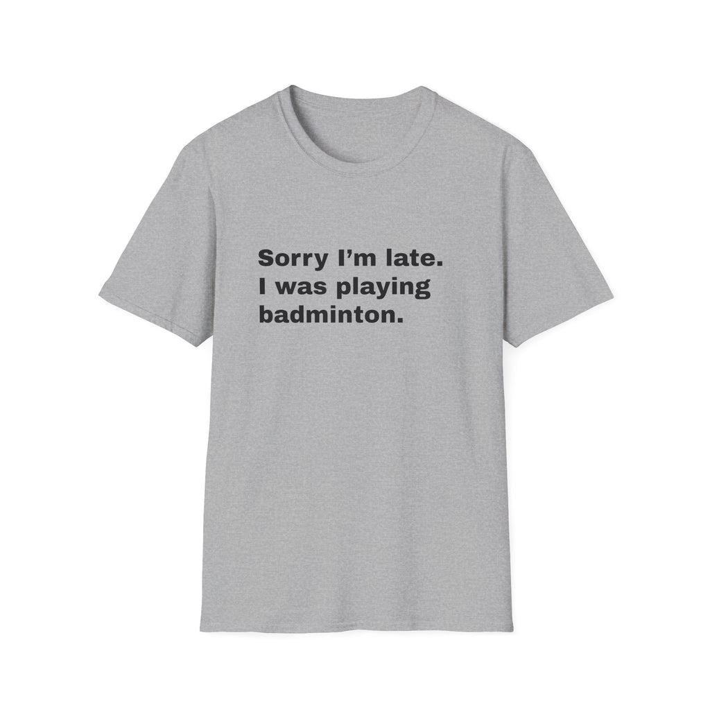 Sorry I'm Late. I Was Playing Badminton T-shirt
